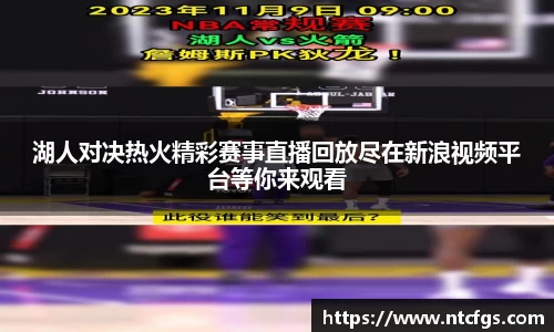 湖人对决热火精彩赛事直播回放尽在新浪视频平台等你来观看