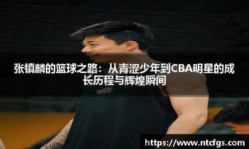 张镇麟的篮球之路：从青涩少年到CBA明星的成长历程与辉煌瞬间