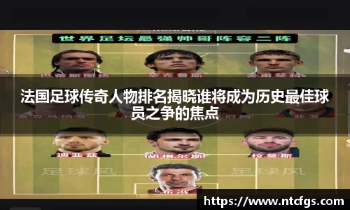 法国足球传奇人物排名揭晓谁将成为历史最佳球员之争的焦点